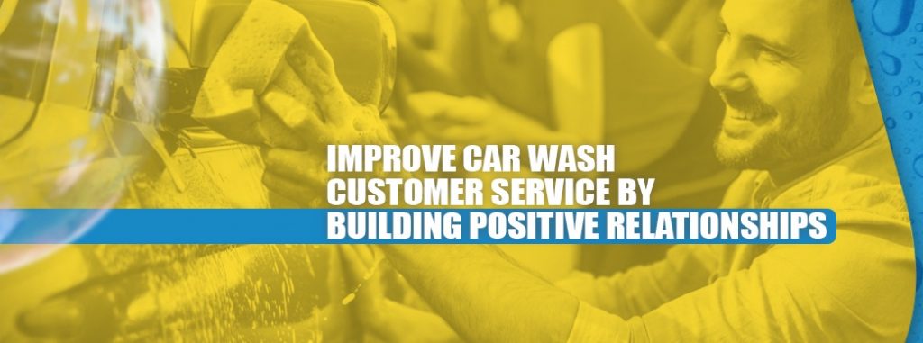Improve Car Wash Customer Service by Building Positive Relationships