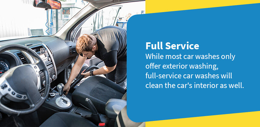 While most car washes only offer exterior washing, full-service car washes will clean the car's interior as well.